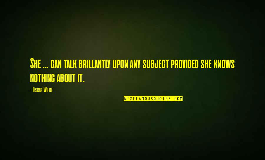Brillantly Quotes By Oscar Wilde: She ... can talk brillantly upon any subject