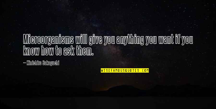 Brillantschwarz Quotes By Kinichiro Sakaguchi: Microorganisms will give you anything you want if Brillantschwarz Quotes By Kinichiro Sakaguchi: Microorganisms will give you anything you want if