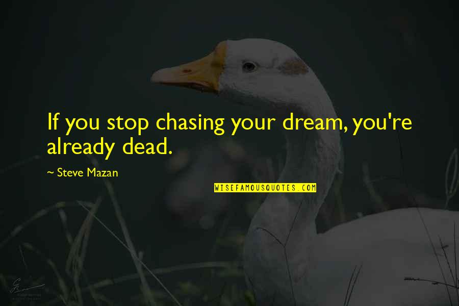Briller Clip On Quotes By Steve Mazan: If you stop chasing your dream, you're already