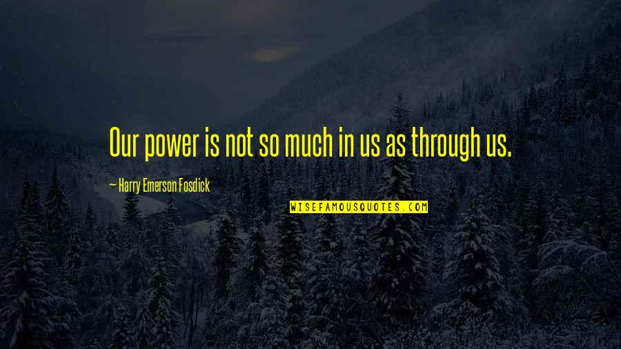 Briller En Quotes By Harry Emerson Fosdick: Our power is not so much in us Briller En Quotes By Harry Emerson Fosdick: Our power is not so much in us