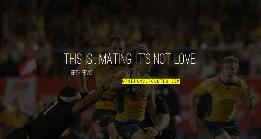 Brillet Cognac Quotes By Beth Revis: This is... mating, it's not love.