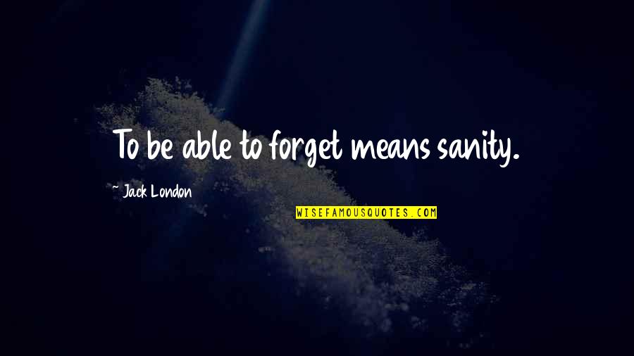 Brilliance Audio Quotes By Jack London: To be able to forget means sanity.