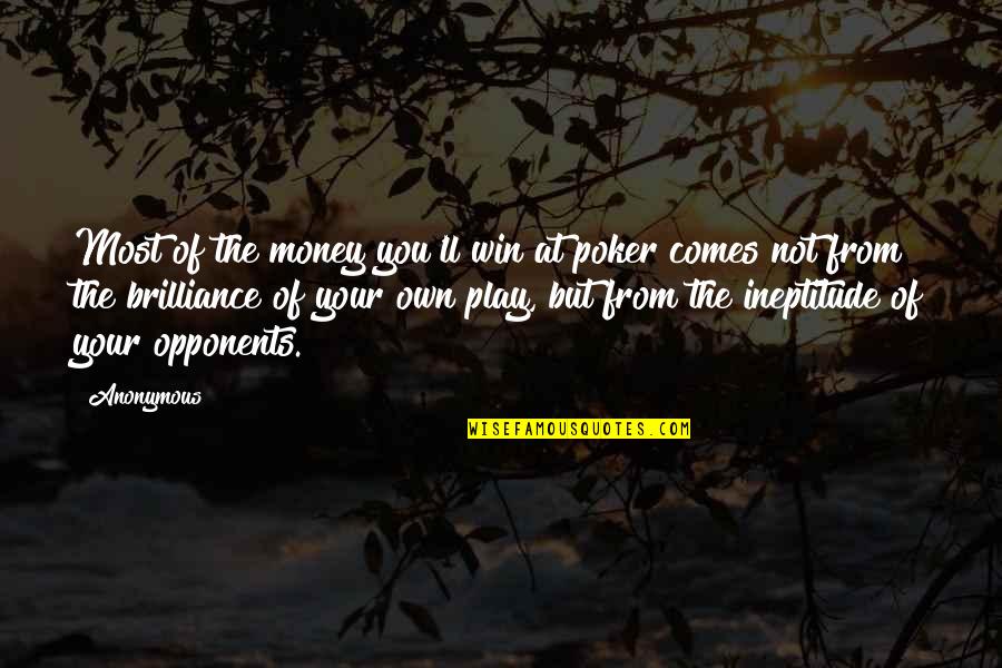 Brilliance Quotes By Anonymous: Most of the money you'll win at poker