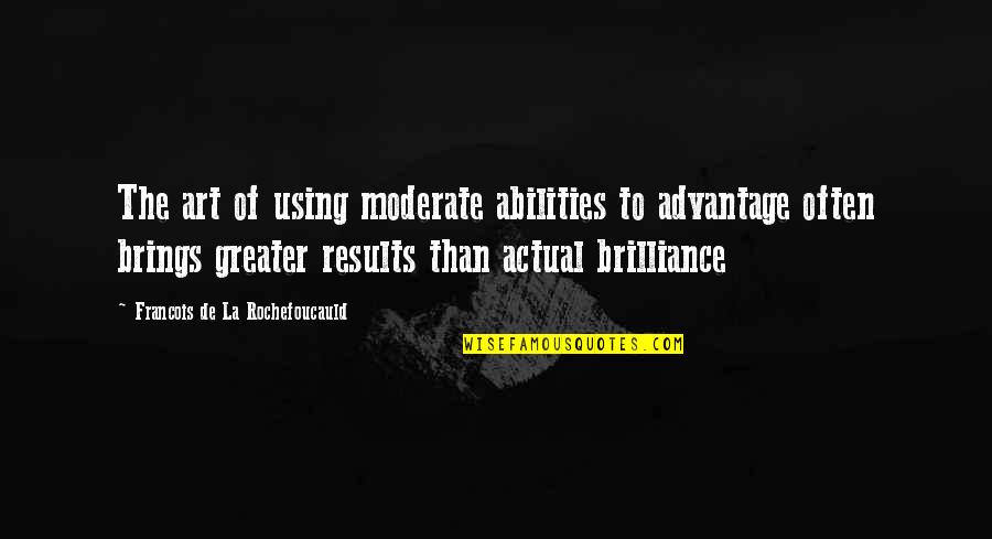 Brilliance Quotes By Francois De La Rochefoucauld: The art of using moderate abilities to advantage