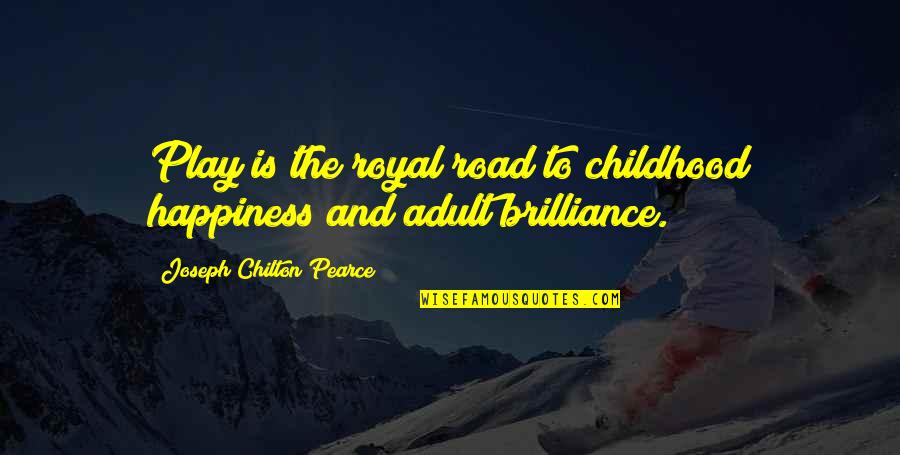 Brilliance Quotes By Joseph Chilton Pearce: Play is the royal road to childhood happiness