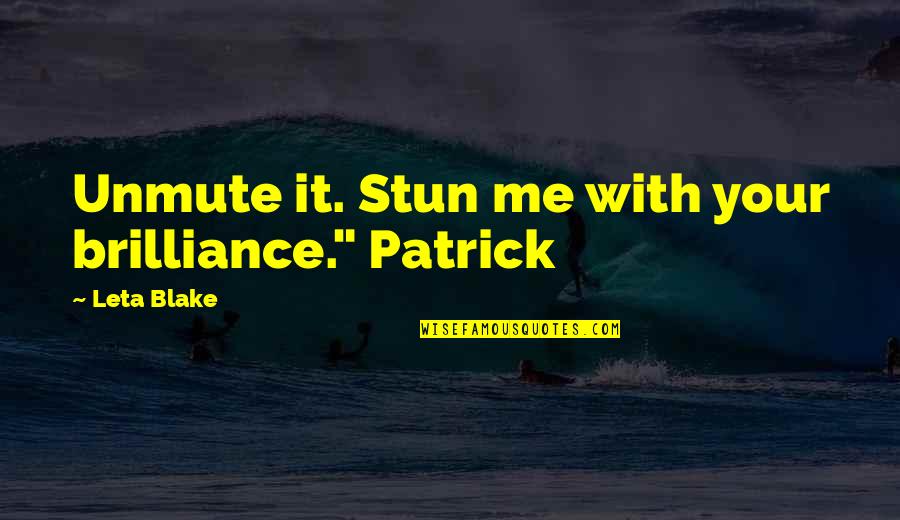 Brilliance Quotes By Leta Blake: Unmute it. Stun me with your brilliance." Patrick