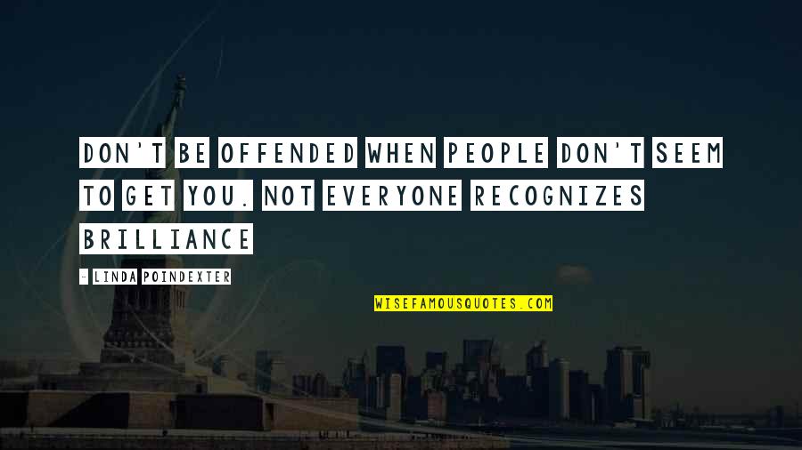 Brilliance Quotes By Linda Poindexter: Don't be offended when people don't seem to