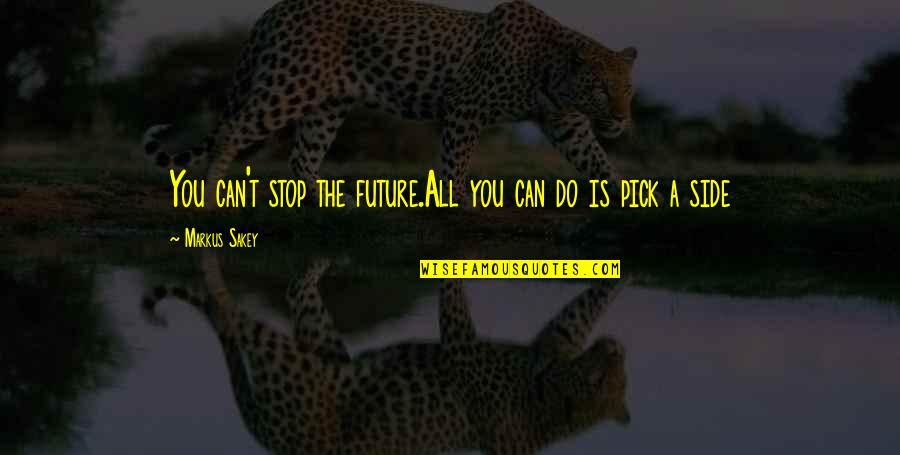 Brilliance Quotes By Markus Sakey: You can't stop the future.All you can do