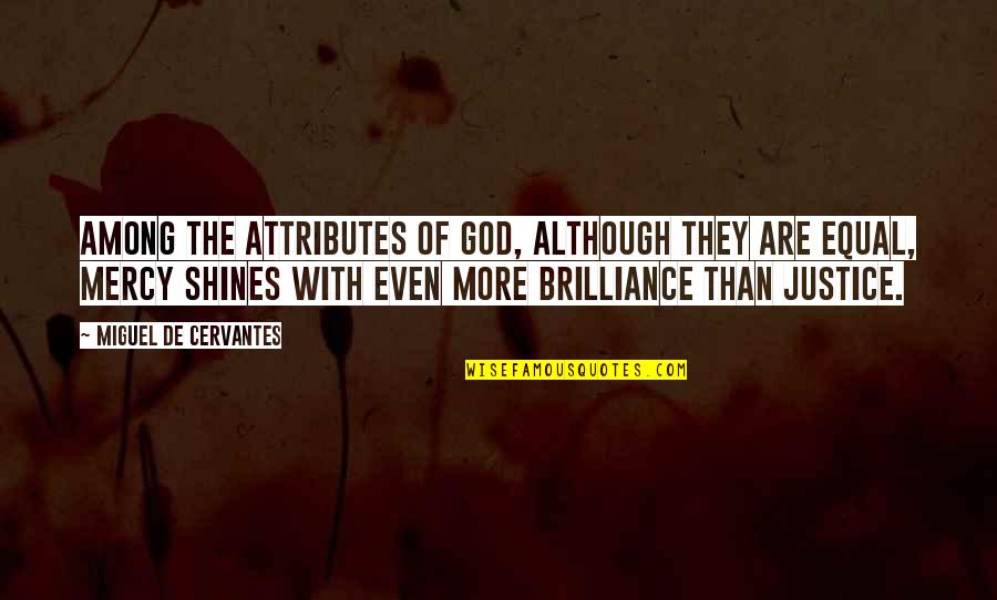 Brilliance Quotes By Miguel De Cervantes: Among the attributes of God, although they are