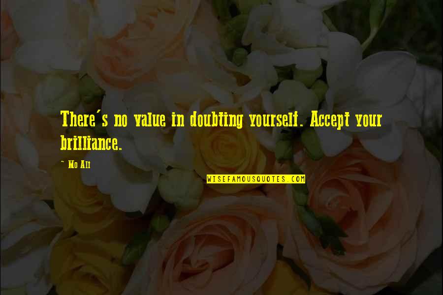 Brilliance Quotes By Mo Ali: There's no value in doubting yourself. Accept your