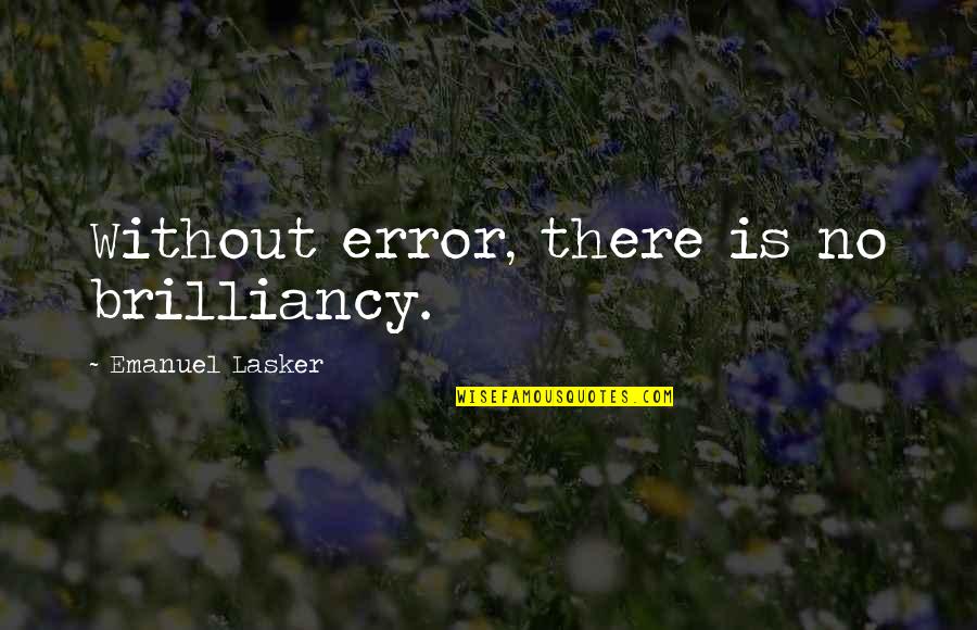 Brilliancy Chess Quotes By Emanuel Lasker: Without error, there is no brilliancy.
