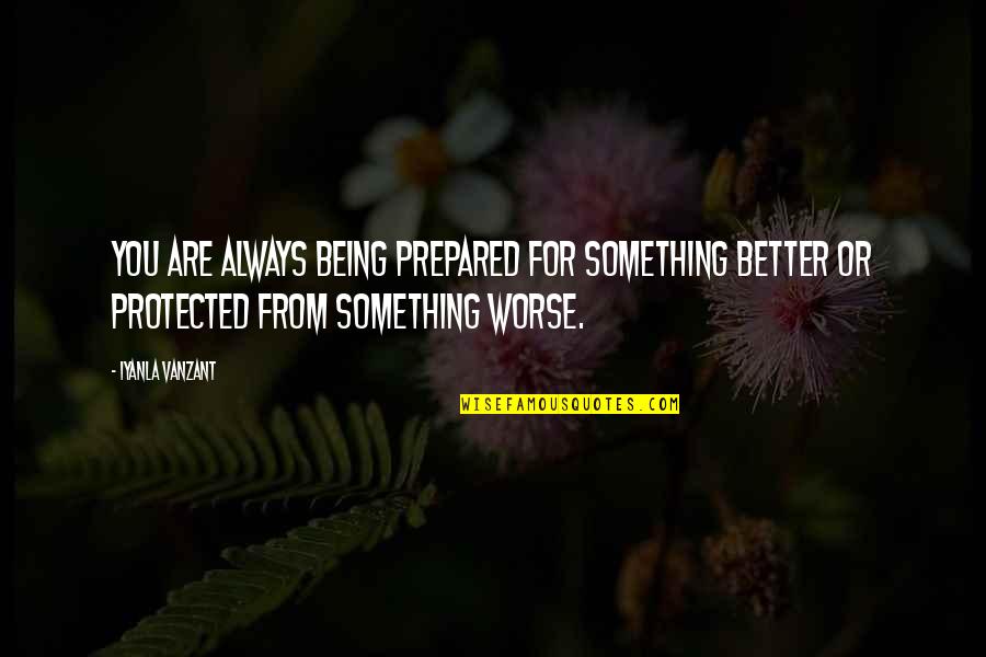 Brilliant At The Basics Quotes By Iyanla Vanzant: You are always being prepared for something better