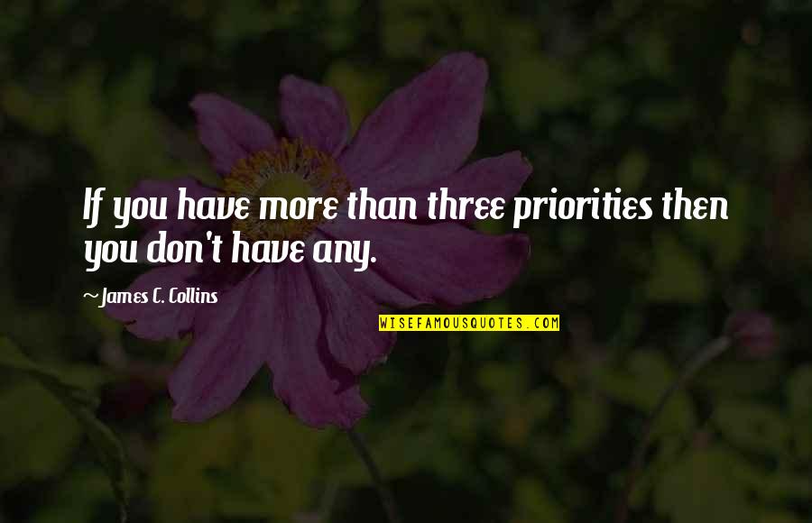 Brilliant Distinctions Quotes By James C. Collins: If you have more than three priorities then Brilliant Distinctions Quotes By James C. Collins: If you have more than three priorities then