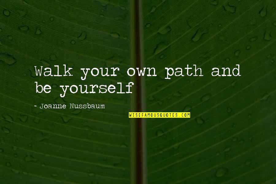 Brilliant Friends Quotes By Joanne Nussbaum: Walk your own path and be yourself