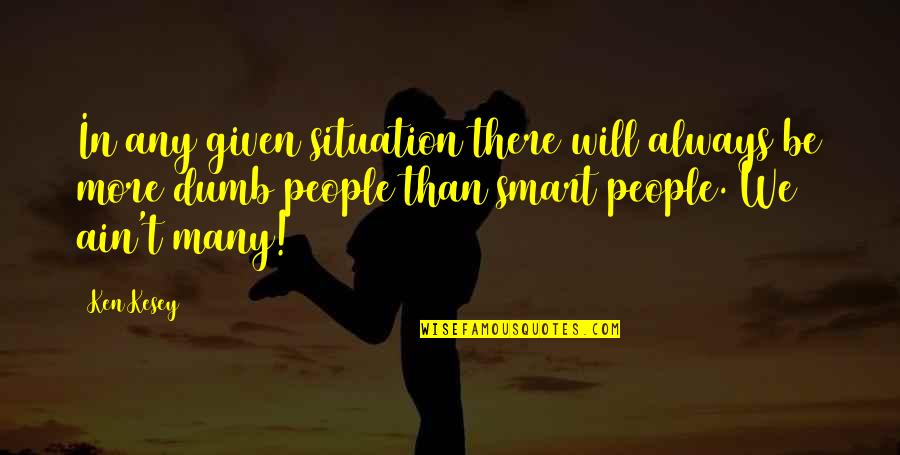 Brilliant Funny Quotes By Ken Kesey: In any given situation there will always be Brilliant Funny Quotes By Ken Kesey: In any given situation there will always be