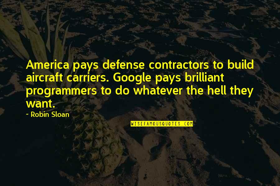 Brilliant Funny Quotes By Robin Sloan: America pays defense contractors to build aircraft carriers. Brilliant Funny Quotes By Robin Sloan: America pays defense contractors to build aircraft carriers.