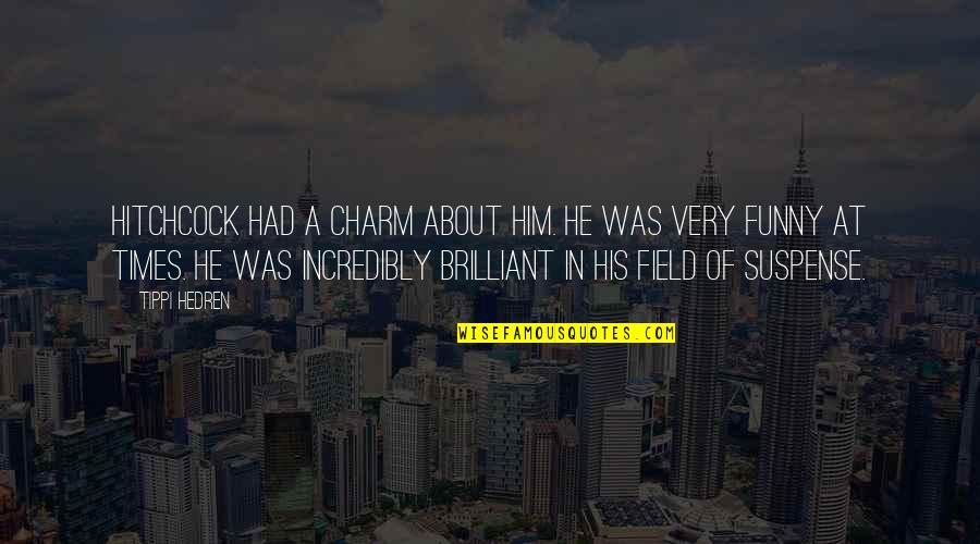 Brilliant Funny Quotes By Tippi Hedren: Hitchcock had a charm about him. He was Brilliant Funny Quotes By Tippi Hedren: Hitchcock had a charm about him. He was
