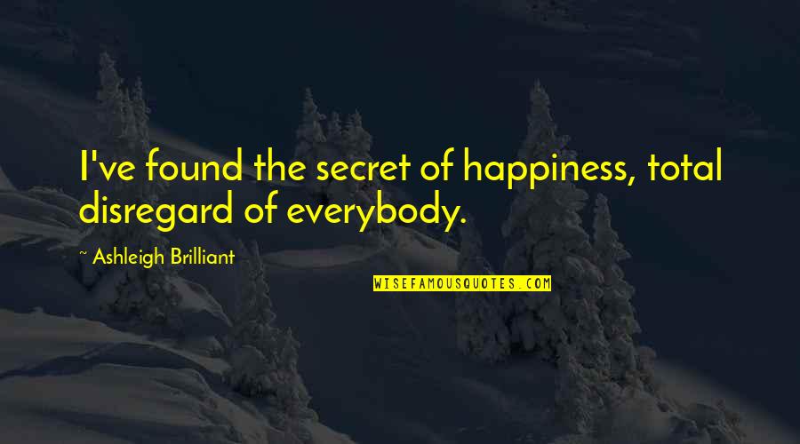 Brilliant Happiness Quotes By Ashleigh Brilliant: I've found the secret of happiness, total disregard