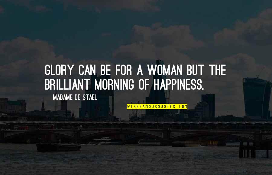 Brilliant Happiness Quotes By Madame De Stael: Glory can be for a woman but the