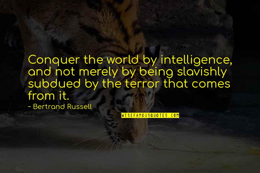 Brilliant Legacy Quotes By Bertrand Russell: Conquer the world by intelligence, and not merely Brilliant Legacy Quotes By Bertrand Russell: Conquer the world by intelligence, and not merely