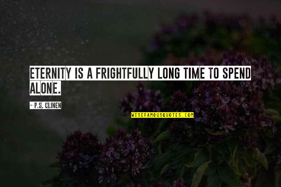 Brilliant Minds Being Messy Quotes By P.S. Clinen: Eternity is a frightfully long time to spend Brilliant Minds Being Messy Quotes By P.S. Clinen: Eternity is a frightfully long time to spend