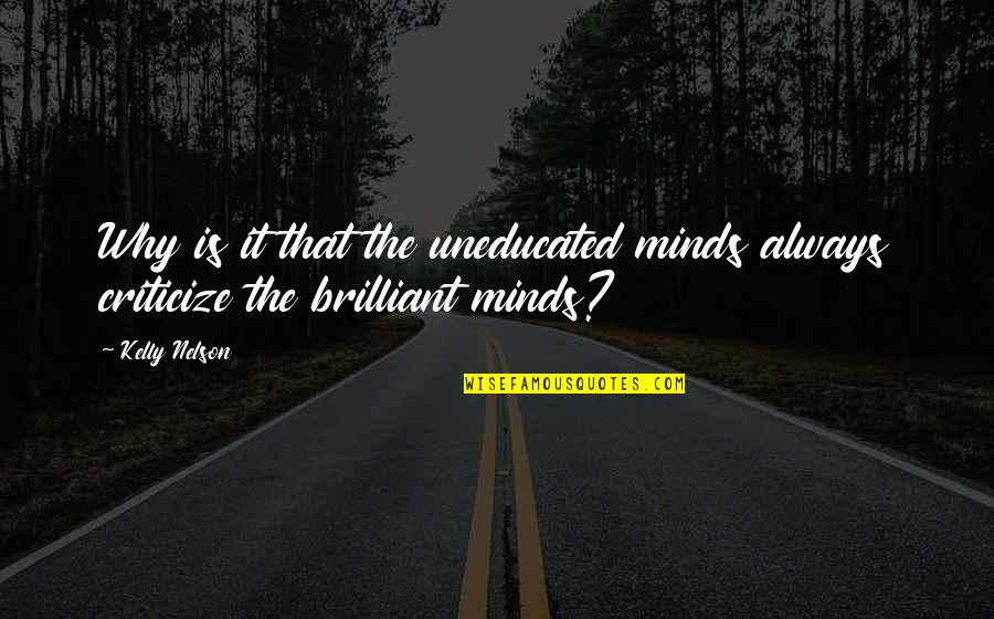 Brilliant Minds Quotes By Kelly Nelson: Why is it that the uneducated minds always