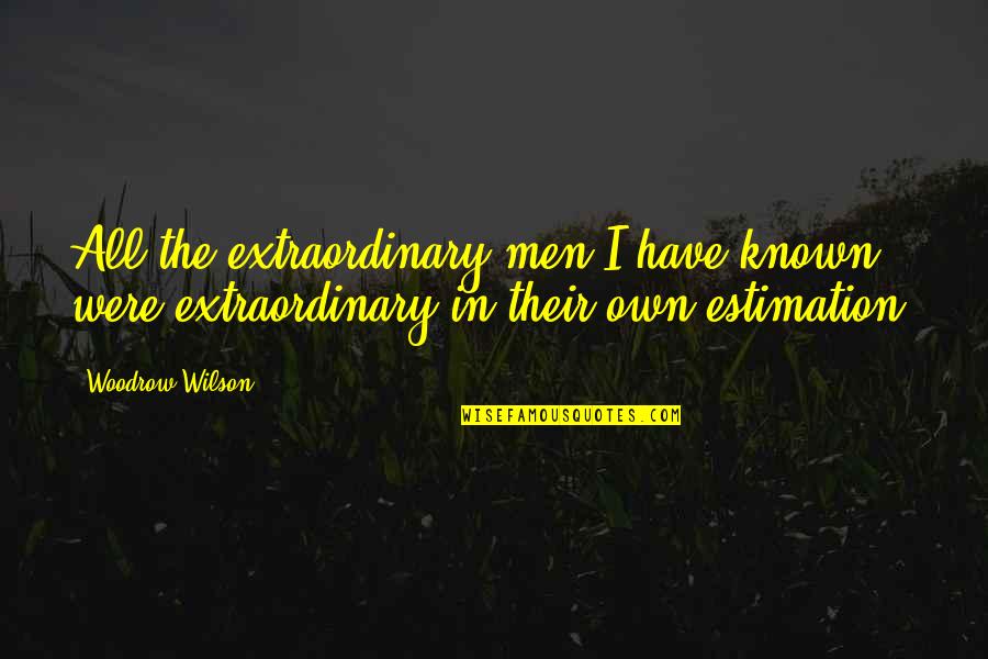 Brilliant Minds Quotes By Woodrow Wilson: All the extraordinary men I have known were