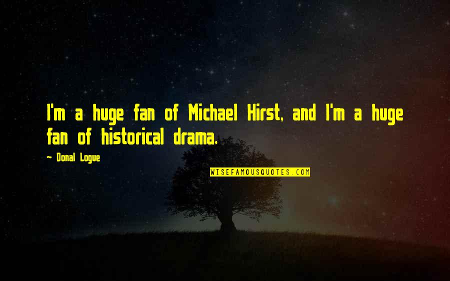 Brilliant Mothers Quotes By Donal Logue: I'm a huge fan of Michael Hirst, and