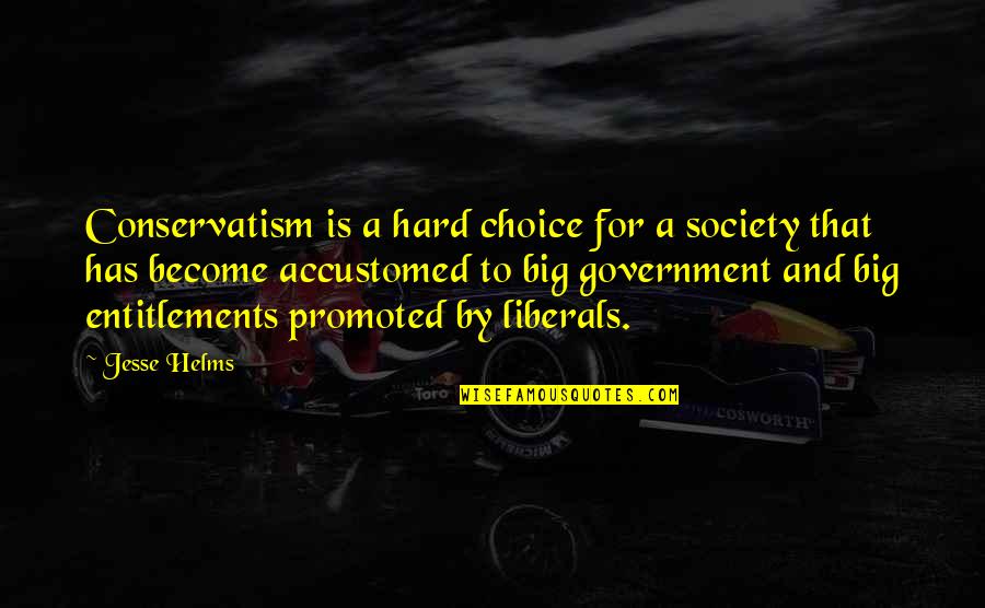 Brilliant Performance Quotes By Jesse Helms: Conservatism is a hard choice for a society