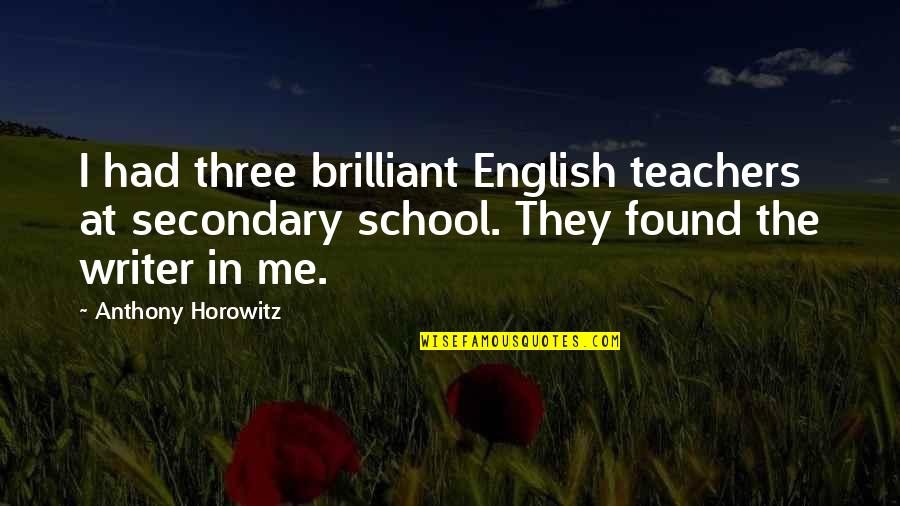Brilliant Quotes By Anthony Horowitz: I had three brilliant English teachers at secondary