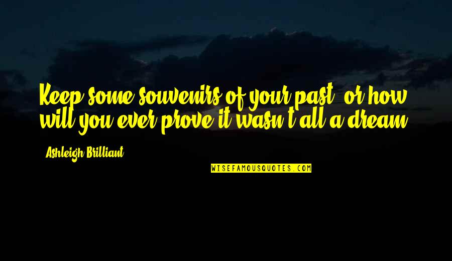 Brilliant Quotes By Ashleigh Brilliant: Keep some souvenirs of your past, or how