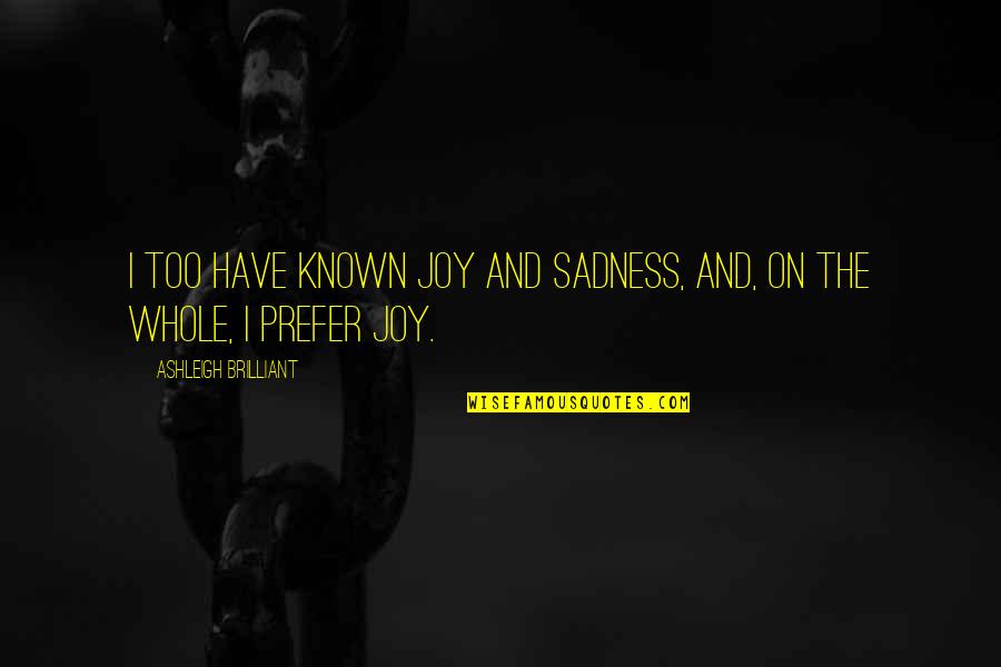 Brilliant Quotes By Ashleigh Brilliant: I too have known joy and sadness, and,