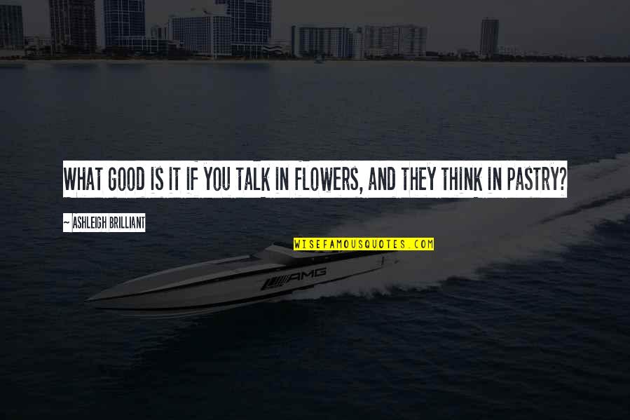 Brilliant Quotes By Ashleigh Brilliant: What good is it if you talk in
