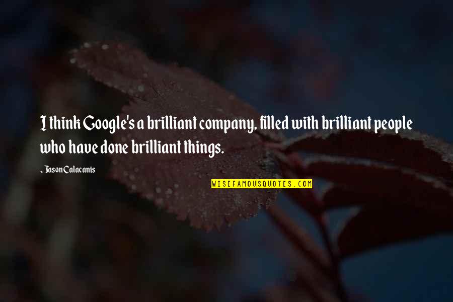 Brilliant Quotes By Jason Calacanis: I think Google's a brilliant company, filled with
