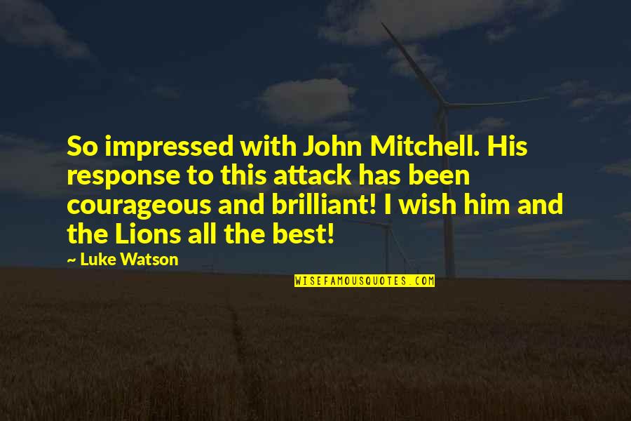 Brilliant Quotes By Luke Watson: So impressed with John Mitchell. His response to