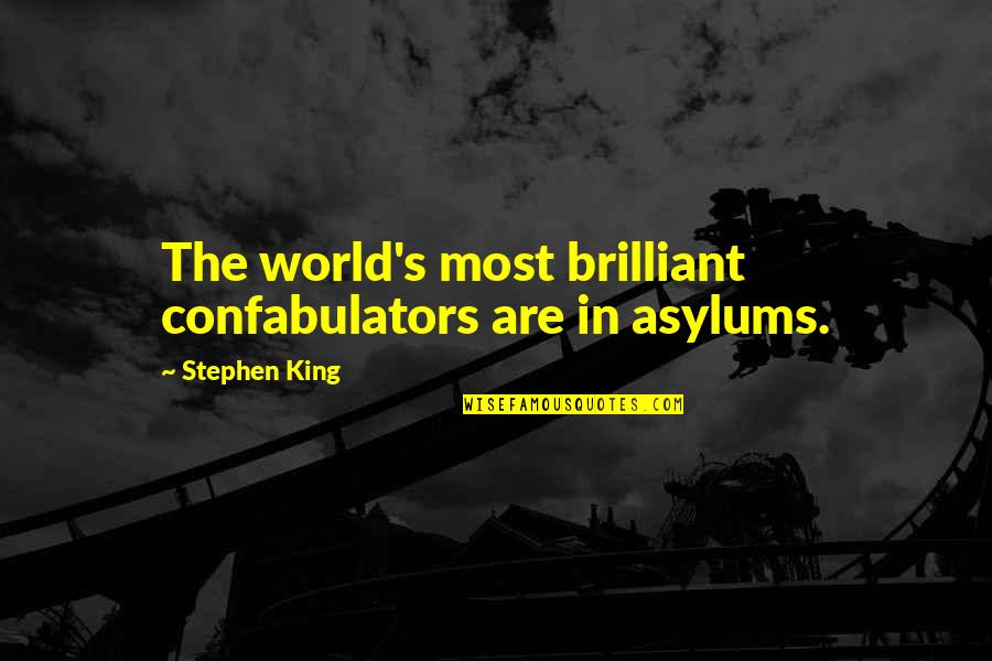 Brilliant Quotes By Stephen King: The world's most brilliant confabulators are in asylums.