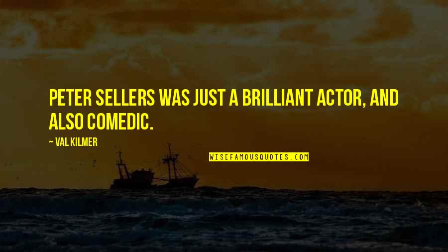 Brilliant Quotes By Val Kilmer: Peter Sellers was just a brilliant actor, and