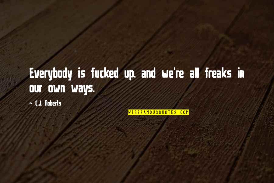 Brilliant Short Quotes By C.J. Roberts: Everybody is fucked up, and we're all freaks