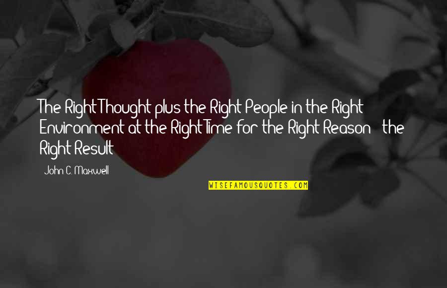 Brilliant Short Quotes By John C. Maxwell: The Right Thought plus the Right People in