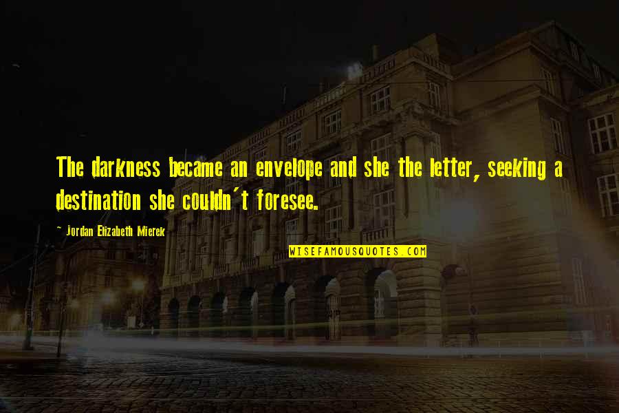 Brilliant Success Quotes By Jordan Elizabeth Mierek: The darkness became an envelope and she the