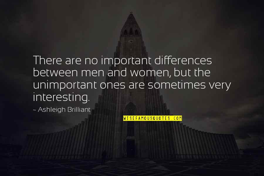 Brilliant Women Quotes By Ashleigh Brilliant: There are no important differences between men and