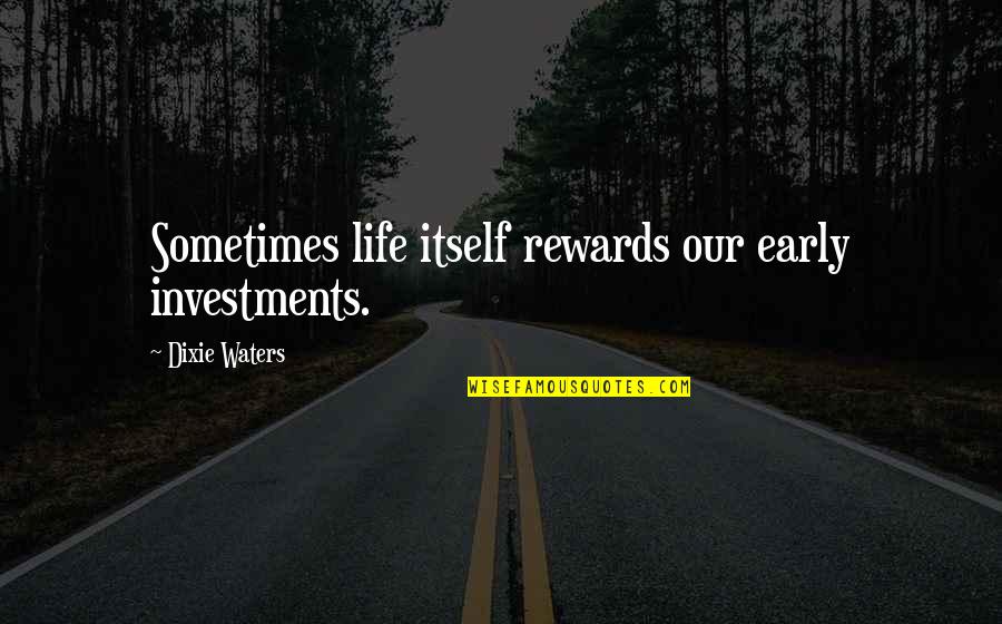 Brilliant Women Quotes By Dixie Waters: Sometimes life itself rewards our early investments.