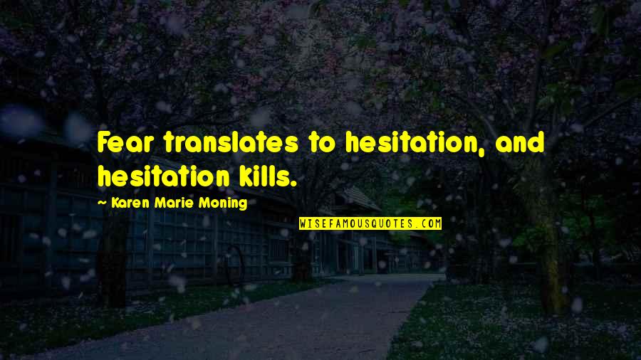 Brilliant Women Quotes By Karen Marie Moning: Fear translates to hesitation, and hesitation kills.