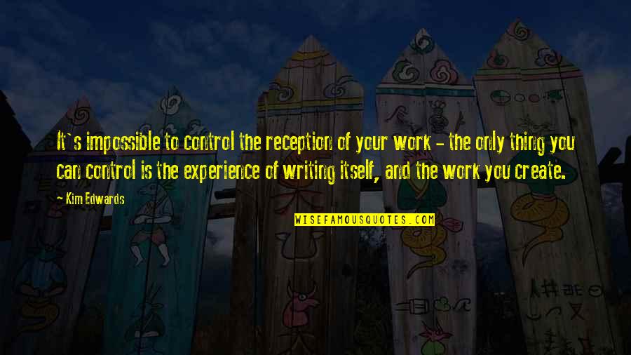 Brilliantine Quotes By Kim Edwards: It's impossible to control the reception of your Brilliantine Quotes By Kim Edwards: It's impossible to control the reception of your