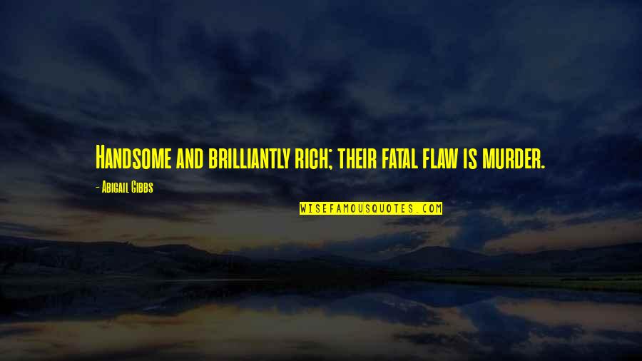 Brilliantly Quotes By Abigail Gibbs: Handsome and brilliantly rich; their fatal flaw is