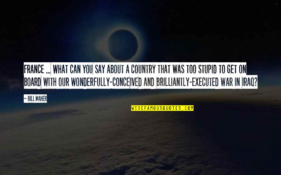 Brilliantly Quotes By Bill Maher: France ... What can you say about a
