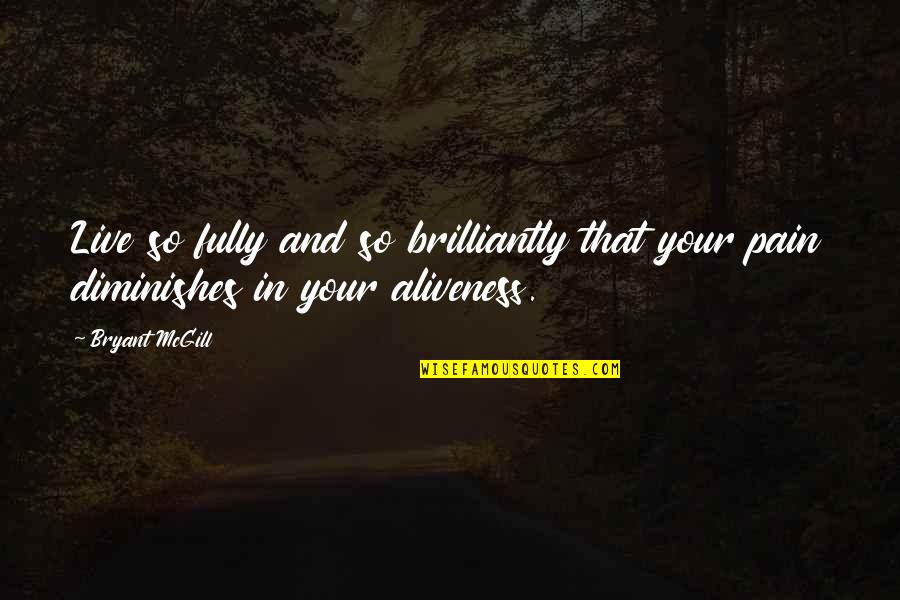 Brilliantly Quotes By Bryant McGill: Live so fully and so brilliantly that your