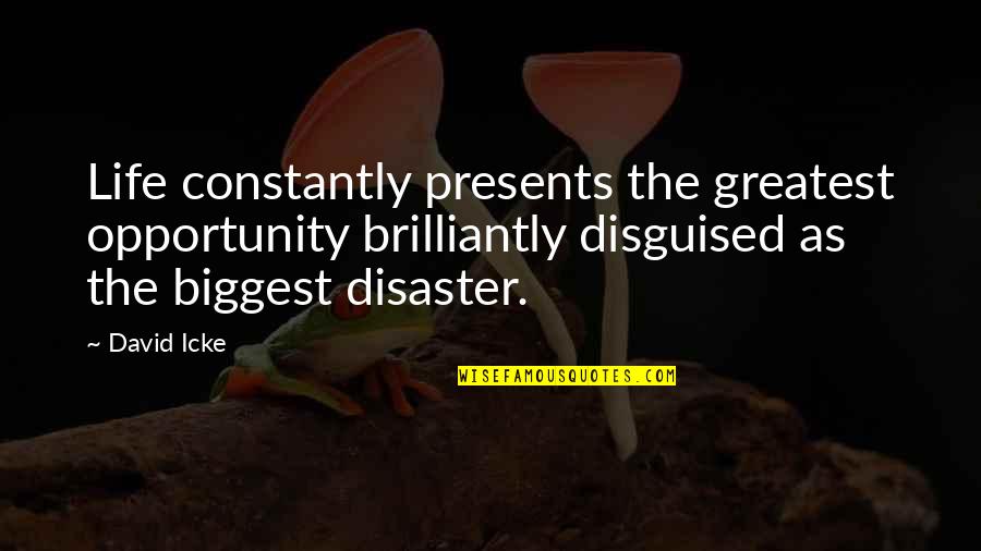 Brilliantly Quotes By David Icke: Life constantly presents the greatest opportunity brilliantly disguised