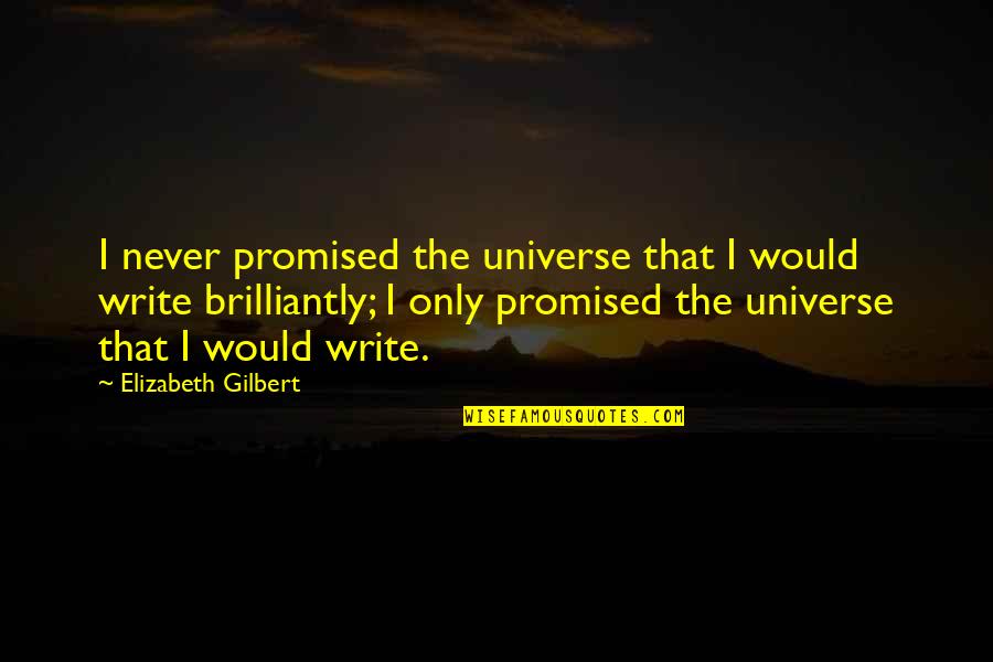 Brilliantly Quotes By Elizabeth Gilbert: I never promised the universe that I would