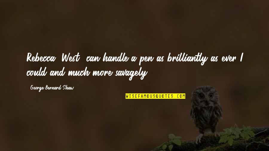 Brilliantly Quotes By George Bernard Shaw: Rebecca [West] can handle a pen as brilliantly